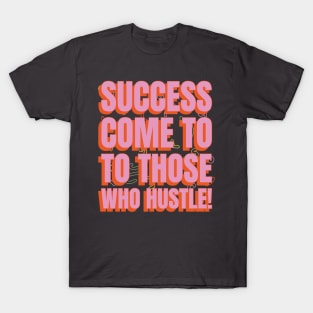 Success comes to those who hustle! T-Shirt